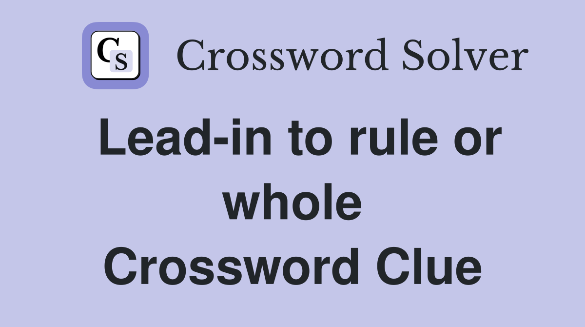 Leadin to rule or whole Crossword Clue Answers Crossword Solver